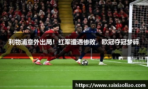 利物浦意外出局！红军遭遇惨败，欧冠夺冠梦碎