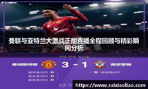 曼联与亚特兰大激战正酣直播全程回顾与精彩瞬间分析