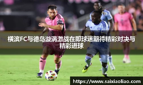 横滨FC与德岛漩涡激战在即球迷期待精彩对决与精彩进球