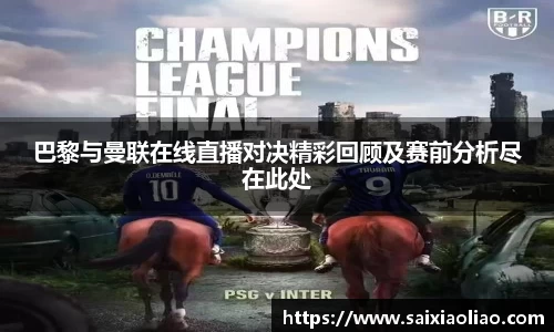 巴黎与曼联在线直播对决精彩回顾及赛前分析尽在此处
