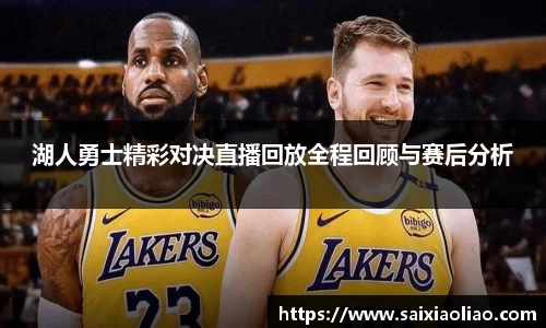 湖人勇士精彩对决直播回放全程回顾与赛后分析