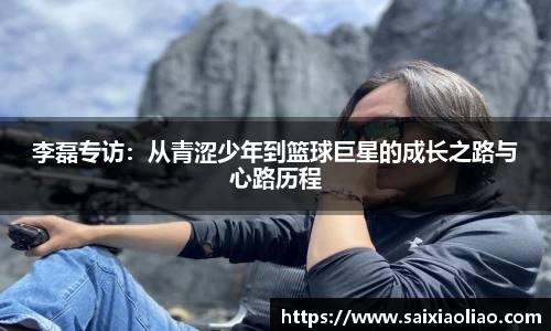 李磊专访：从青涩少年到篮球巨星的成长之路与心路历程
